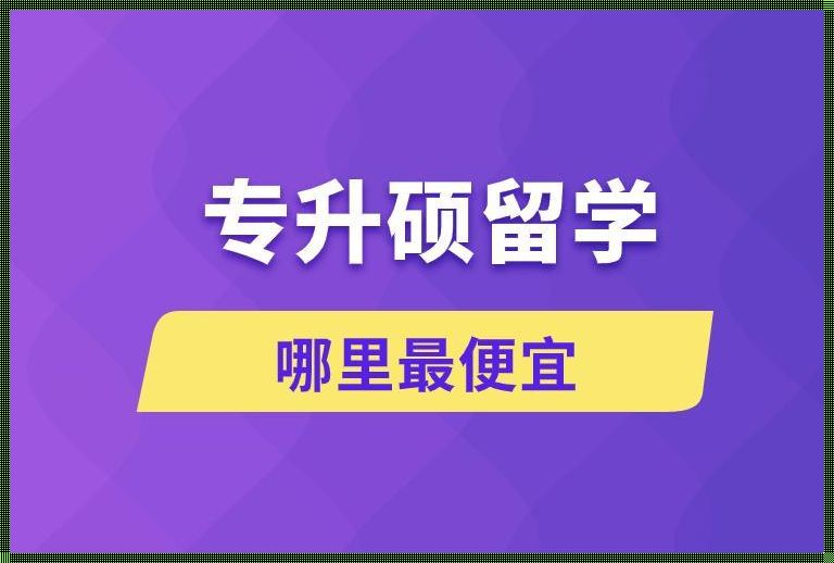 专升硕留学哪里最便宜: 国外研究生学费哪里便宜