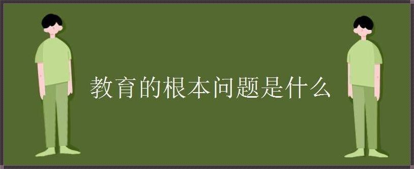 什么是教育的根本问题 什么是教育的根本问题。教育从根本上说是什么。