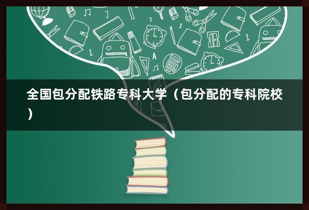 包分配的铁路学校有哪些：哪些铁路学校包分配的啊?