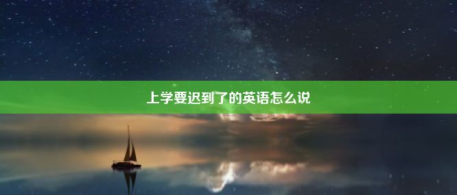 上学要迟到了的英语怎么说